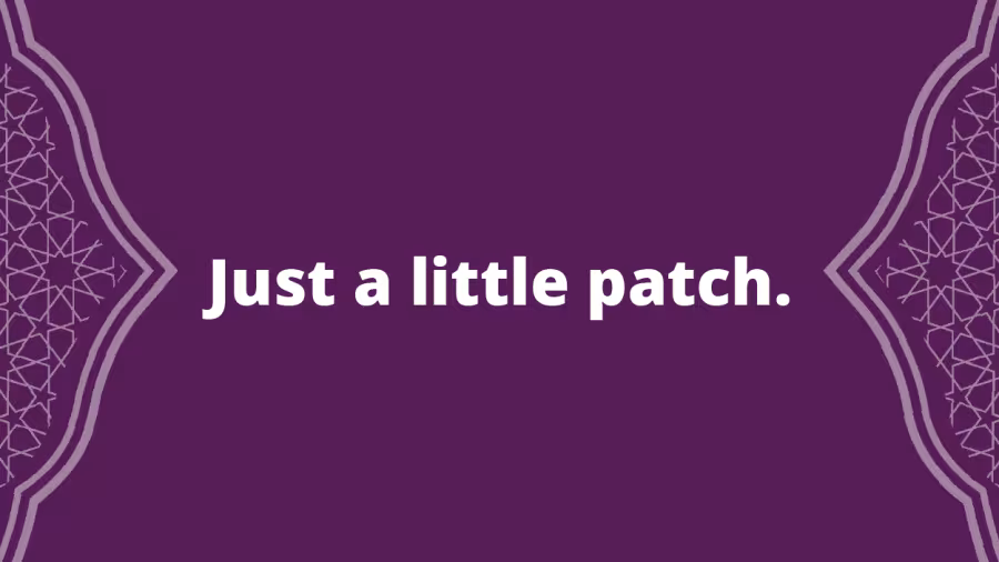 “Just a little patch.”