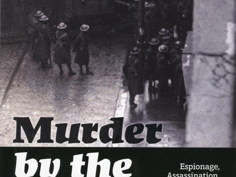 Murder by the Throat: Espionage, Assassination, Collaboration and Execution in the Irish War of Independence