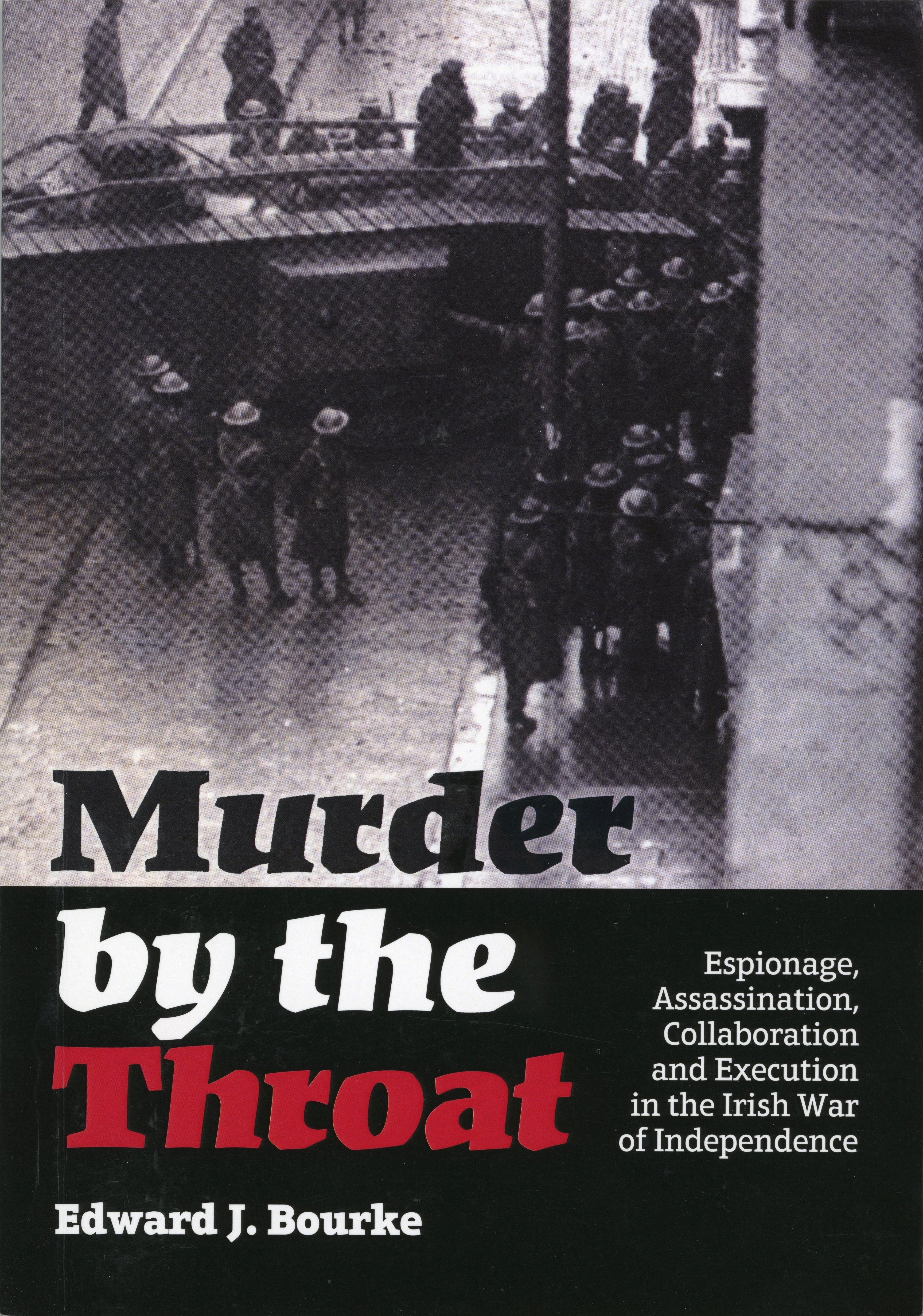 Murder by the Throat: Espionage, Assassination, Collaboration and Execution in the Irish War of Independence